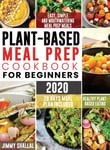 Easy, Simple and Mouthwatering Meal Prep Meals for Healthy Plant-Based Eating (28 Days Meal Plan Inc