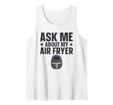 Ask me about my air fryer Quote for a Air Fryer lover Tank Top