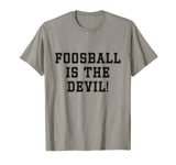 Funny Foosball Apparel Saying Quotes Foosball Is The Devil T-Shirt