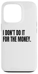 iPhone 13 Pro I DON’T DO IT FOR THE MONEY Funny White Lie Party Costume Case