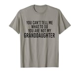 You can't Tell me what to do You're not my Granddaughter T-Shirt