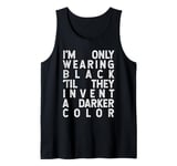 Only Wearing Black 'Til They Invent A Darker Color Tank Top