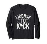 License To Kick Kickboxing Kickbox Kickboxer Long Sleeve T-Shirt