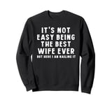 It's Not Easy Being The Best Wife Ever But Here I Am Nailing Sweatshirt