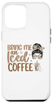 iPhone 12 Pro Max Bring Me An Iced Coffee Messy Bun Cold Brew Coffee Quote Case