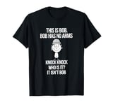 This is Bob Funny No Arms He's Nubs Knock Knock Joke T-Shirt