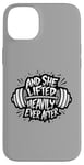 iPhone 14 Plus Funny And She Lifted heavily Ever After Workout Motivation Case