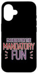 Coque pour iPhone 16 I'm Here For The Mandatory Fun Activité de groupe Joie