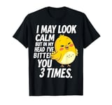 I May Look Calm But In My Head Ive Bitten You 3 Times Canary T-Shirt