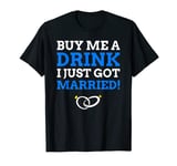 Buy Me A Drink I Just Got Married T-Shirt