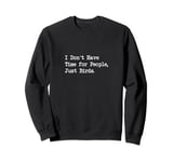 I Don’t Have Time for People Just Birds Funny Quote Sweatshirt