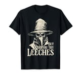 Plague Doctor But Did You Try Leeches T-Shirt