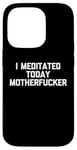 Coque pour iPhone 14 Pro T-shirt sarcastique avec inscription « I Meditated Today Motherfucker »