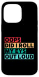 Coque pour iPhone 14 Pro Max Citation amusante Oops Did I Roll My Eyes Out Loud