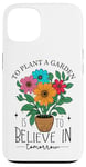 iPhone 13 To Plant A Garden Is to Believe In Tomorrow Garden Planting Case