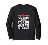 I'm a Nurse I'm here to save your Ass not to kiss it Long Sleeve T-Shirt