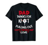 Mens Dad Thanks For Not Pulling Out Funny Happy Father's Day 2023 T-Shirt