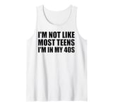 I'm Not Like Most Teens - I'm In My 40s | Funny 40 Years Old Tank Top