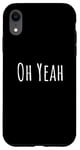 iPhone XR Oh yeah, design for optimistic people. Oh yeah! Case