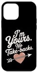 iPhone 12 mini I'm Yours No Take Backs Love Funny Valentine's Day Saying Case