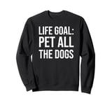 Life Goal Pet All The Dogs Sign,I Just Want to Pet The Dog Sweatshirt