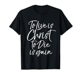 Jesus Bible Verse Quote To Live is Christ to Die is Gain T-Shirt