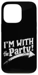 iPhone 13 Pro I'M WITH The Party! Party Case