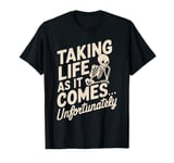 Taking Life As It Comes… Unfortunately Funny Life Philosophy T-Shirt