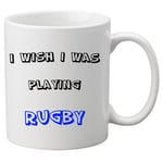 I Wish I Was Playing Rugby -  11oz Ceramic Mug. Great Novelty Gift