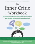 The Inner Critic Workbook  SelfCompassion and Mindfulness Skills to Reduce Feelings of Shame, Build SelfWorth, and Improve Your Life and Relationships