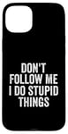 iPhone 15 Plus Don't Follow Me I Do Stupid Things Funny Case