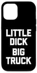 iPhone 12/12 Pro Little Dick (Big Truck) Fun Saying Trucker Truck Owner Truck Case