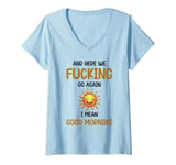 Womens Here We F-cking Go Again I Mean Good Morning Funny Saying V-Neck T-Shirt