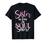 Sister in Law or Soul Sister Sister in Law T-Shirt