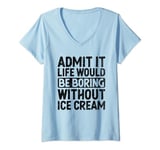 Womens Admit It Life Would Be Boring Without Ice Cream Dessert V-Neck T-Shirt