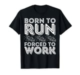 Born to Run, Forced to Work Funny Running T-Shirt