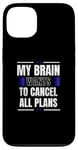 iPhone 13 My Brain Wants to Cancel All Plans Case