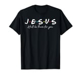 Jesus he'll be there for you christian religious faith T-Shirt