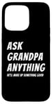 iPhone 15 Pro Max Ask Grandpa Anything He'll Make Up Something Good Case