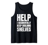 Help I Accidentally Keep Building Shelves Funny Meme Tank Top