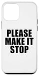 iPhone 12 mini Please Make it Stop Case