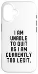 Coque pour iPhone 16 I Am Unable To Quit As I Am Currently Too Legit Fitness