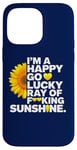 iPhone 14 Pro Max I'm A Happy Go Lucky Ray Of Fucking Sunshine Shirt Sunflower Case