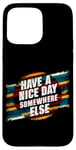 iPhone 15 Pro Max Have A Nice Day Somewhere Else |||----- Case