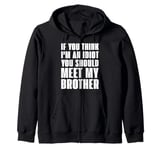 If you think I'm an idiot you should meet my brother Zip Hoodie