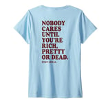 Womens Nobody Cares Until You're Rich Pretty or Dead V-Neck T-Shirt