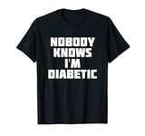 Nobody Knows I'm Diabetic | Funny Type One T-Shirt