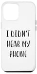 Coque pour iPhone 12 Pro Max I didn't hear my phone Funny Idea White Lie Party