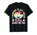 Ice Cream Lover I Wonder If Ice Cream Thinks About Me Too T-Shirt