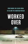 Worked Over: How Round-the-Clock Work Is Killing the American Dream